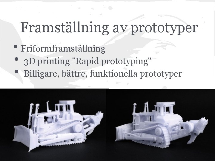 Framställning av prototyper • Friformframställning • 3 D printing "Rapid prototyping" • Billigare, bättre,