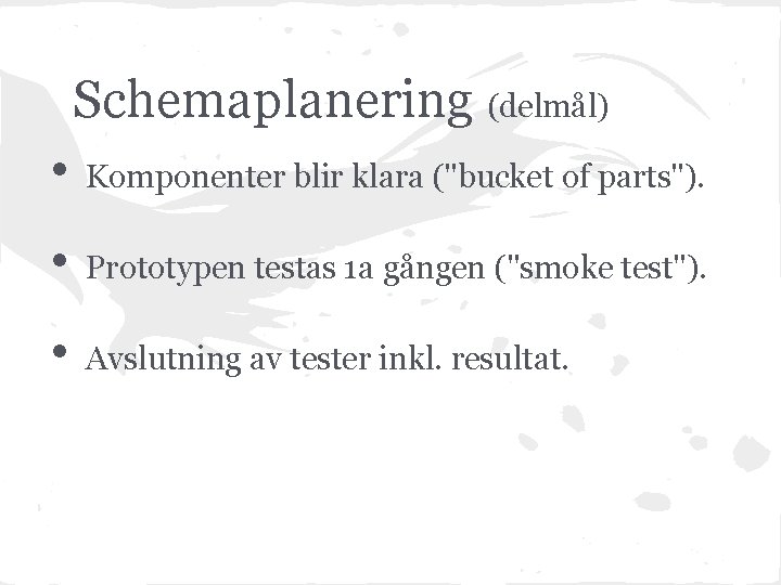 Schemaplanering (delmål) • Komponenter blir klara ("bucket of parts"). • Prototypen testas 1 a