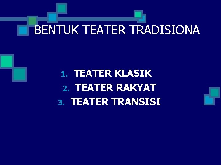 BENTUK TEATER TRADISIONA TEATER KLASIK 2. TEATER RAKYAT 3. TEATER TRANSISI 1. 