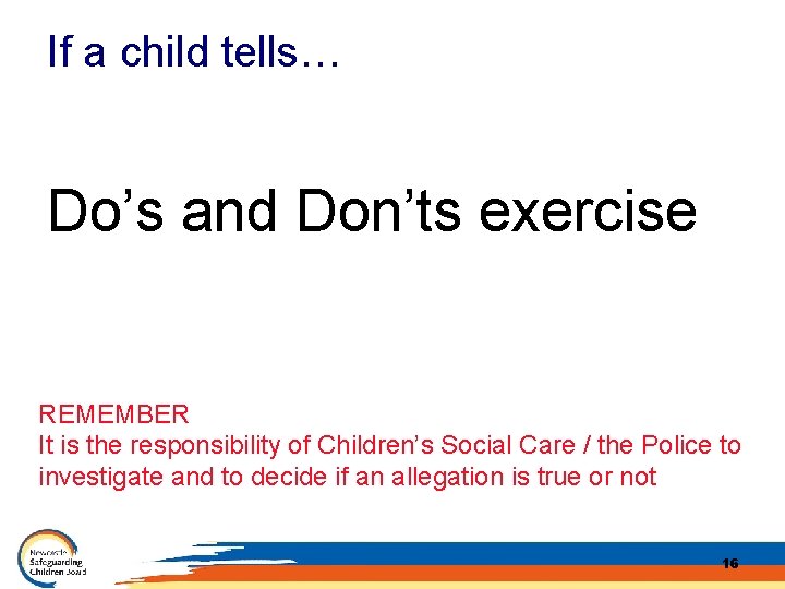 If a child tells… Do’s and Don’ts exercise REMEMBER It is the responsibility of