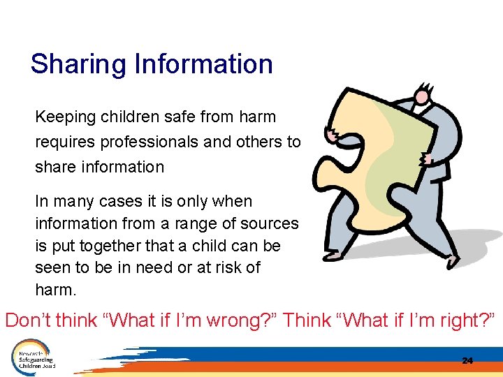 Sharing Information Keeping children safe from harm requires professionals and others to share information