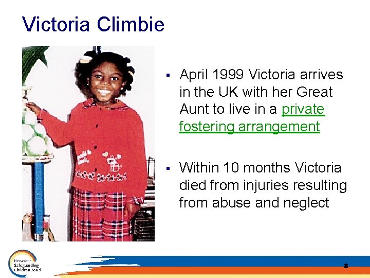 Victoria Climbie § April 1999 Victoria arrives in the UK with her Great Aunt