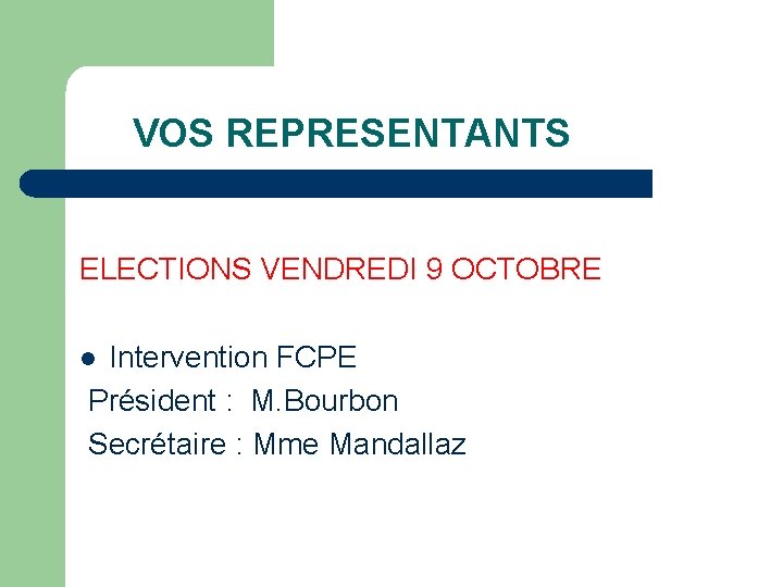  VOS REPRESENTANTS ELECTIONS VENDREDI 9 OCTOBRE Intervention FCPE Président : M. Bourbon Secrétaire
