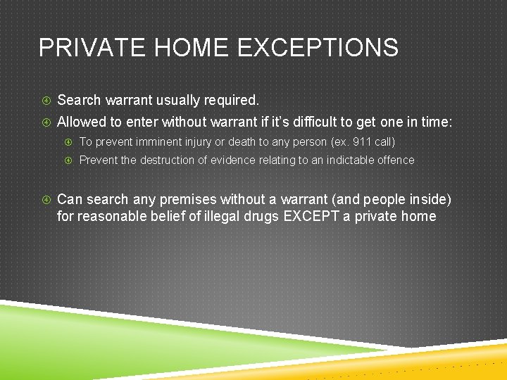 PRIVATE HOME EXCEPTIONS Search warrant usually required. Allowed to enter without warrant if it’s