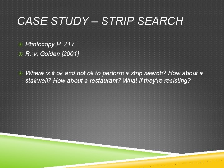 CASE STUDY – STRIP SEARCH Photocopy P. 217 R. v. Golden [2001] Where is