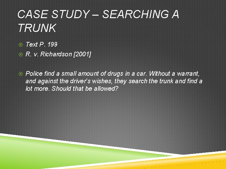 CASE STUDY – SEARCHING A TRUNK Text P. 199 R. v. Richardson [2001] Police