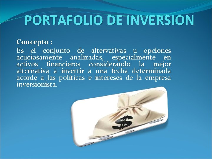PORTAFOLIO DE INVERSION Concepto : Es el conjunto de altervativas u opciones acuciosamente analizadas,