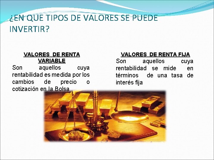 ¿EN QUE TIPOS DE VALORES SE PUEDE INVERTIR? VALORES DE RENTA VARIABLE Son aquellos