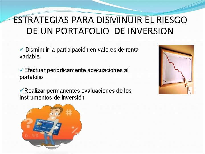 ESTRATEGIAS PARA DISMINUIR EL RIESGO DE UN PORTAFOLIO DE INVERSION ü Disminuir la participación