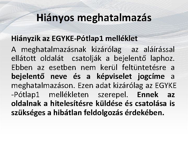 Hiányos meghatalmazás Hiányzik az EGYKE-Pótlap 1 melléklet A meghatalmazásnak kizárólag az aláírással ellátott oldalát