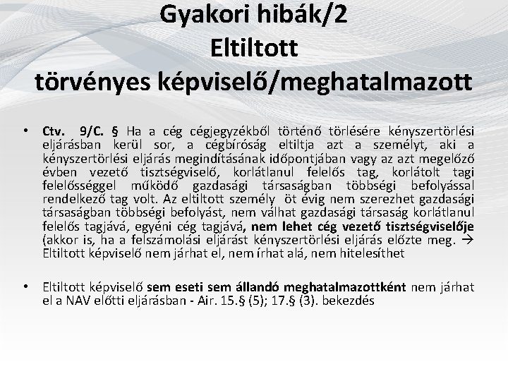 Gyakori hibák/2 Eltiltott törvényes képviselő/meghatalmazott • Ctv. 9/C. § Ha a cégjegyzékből történő törlésére