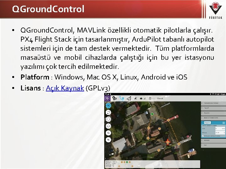 QGround. Control • QGround. Control, MAVLink özellikli otomatik pilotlarla çalışır. PX 4 Flight Stack