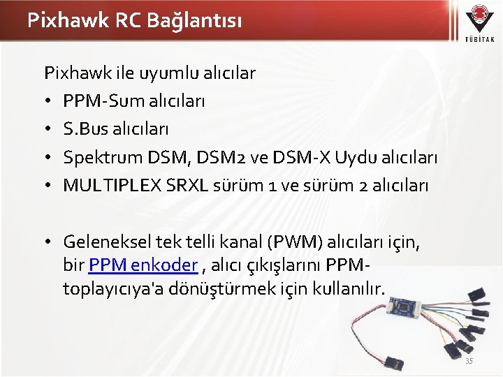 Pixhawk RC Bağlantısı Pixhawk ile uyumlu alıcılar • PPM-Sum alıcıları • S. Bus alıcıları