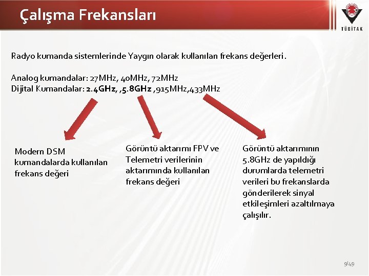 Çalışma Frekansları Radyo kumanda sistemlerinde Yaygın olarak kullanılan frekans değerleri. Analog kumandalar: 27 MHz,