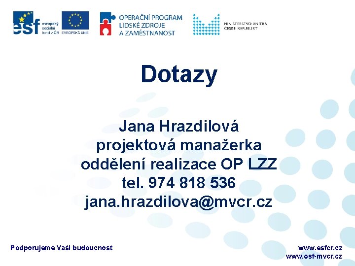 Dotazy Jana Hrazdilová projektová manažerka oddělení realizace OP LZZ tel. 974 818 536 jana.