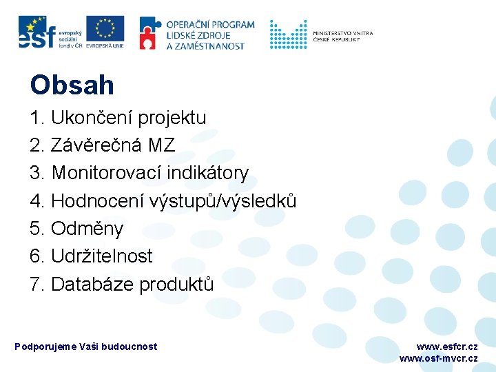 Obsah 1. Ukončení projektu 2. Závěrečná MZ 3. Monitorovací indikátory 4. Hodnocení výstupů/výsledků 5.