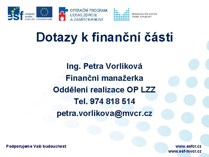 Dotazy k finanční části Ing. Petra Vorlíková Finanční manažerka Oddělení realizace OP LZZ Tel.