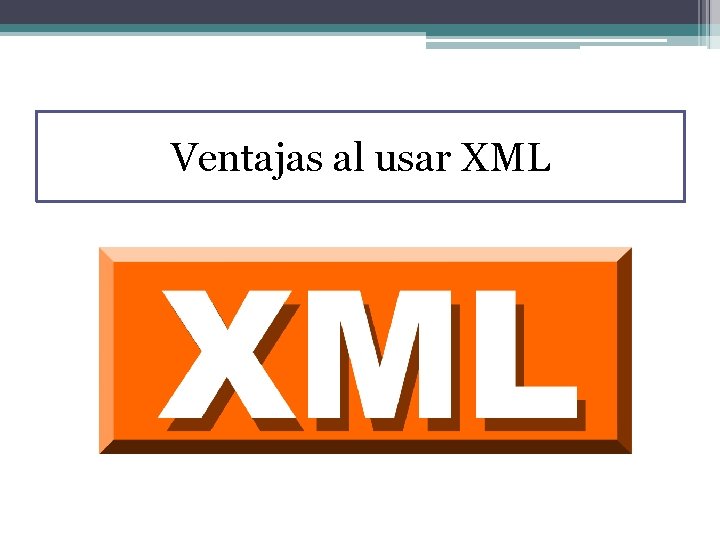 Ventajas al usar XML 