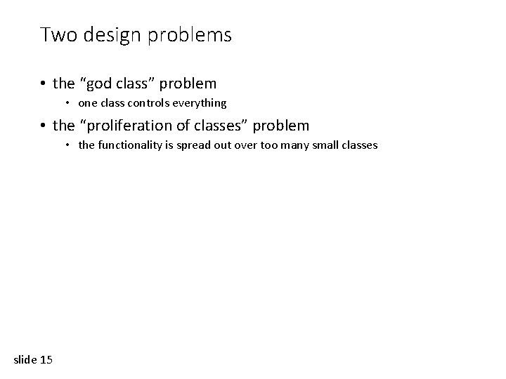 Two design problems • the “god class” problem • one class controls everything •
