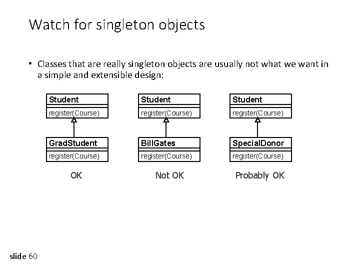 Watch for singleton objects • Classes that are really singleton objects are usually not