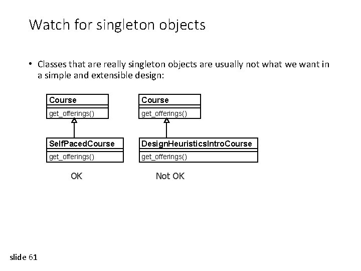 Watch for singleton objects • Classes that are really singleton objects are usually not
