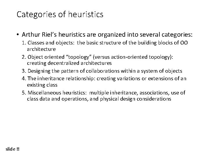 Categories of heuristics • Arthur Riel’s heuristics are organized into several categories: 1. Classes