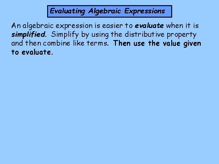 Evaluating Algebraic Expressions An algebraic expression is easier to evaluate when it is simplified