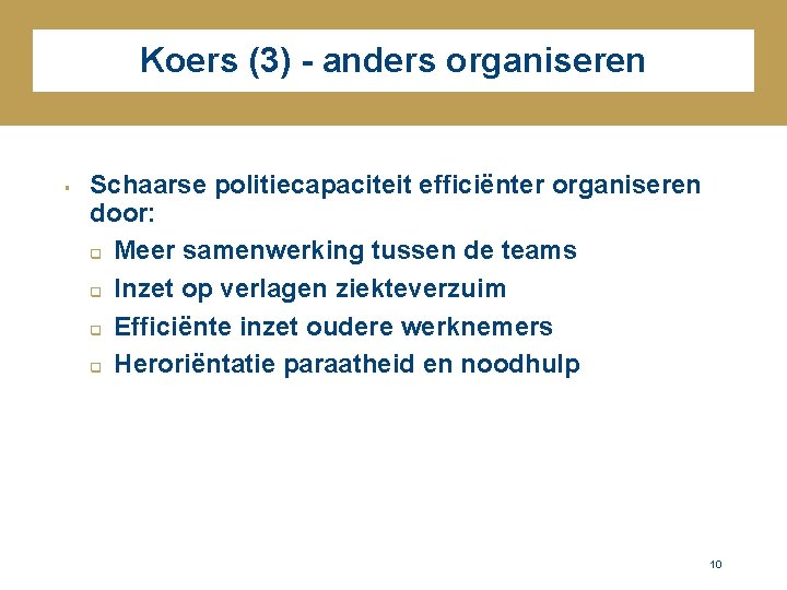 Koers (3) - anders organiseren § Schaarse politiecapaciteit efficiënter organiseren door: q Meer samenwerking