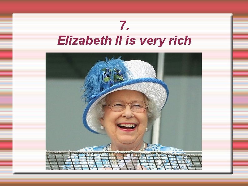 7. Elizabeth II is very rich 