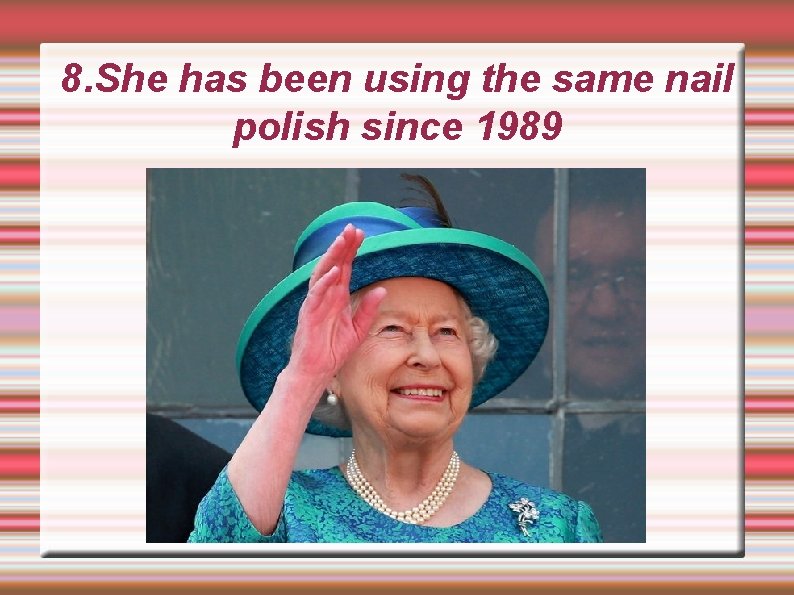 8. She has been using the same nail polish since 1989 