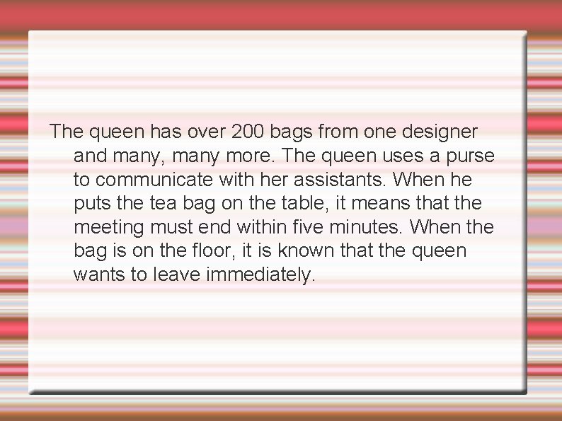 The queen has over 200 bags from one designer and many, many more. The