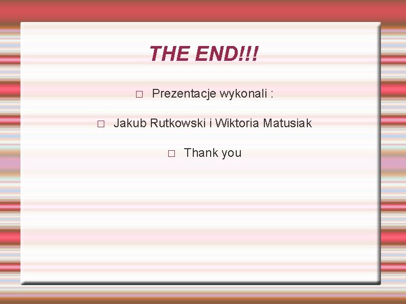 THE END!!! � � Prezentacje wykonali : Jakub Rutkowski i Wiktoria Matusiak � Thank