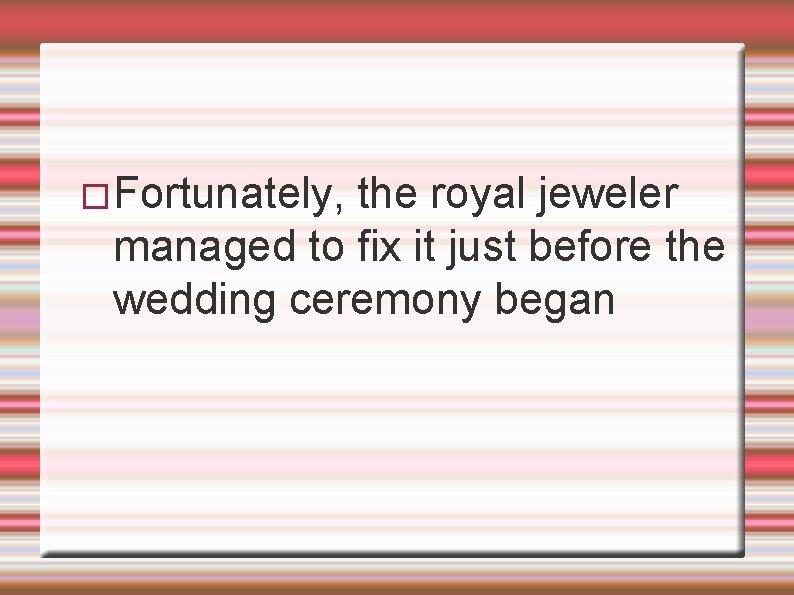 �Fortunately, the royal jeweler managed to fix it just before the wedding ceremony began