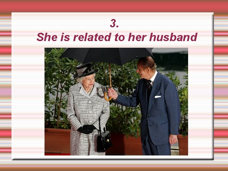 3. She is related to her husband 