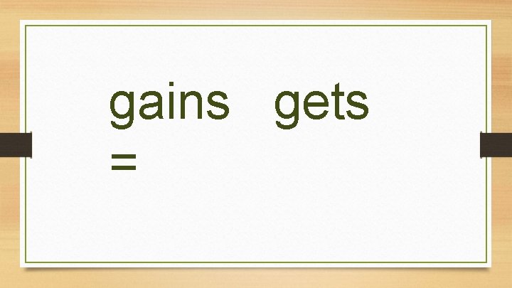 gains gets = 