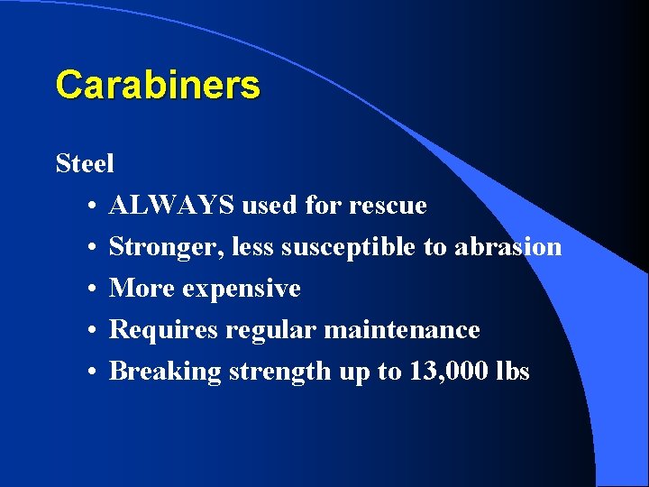 Carabiners Steel • ALWAYS used for rescue • Stronger, less susceptible to abrasion •