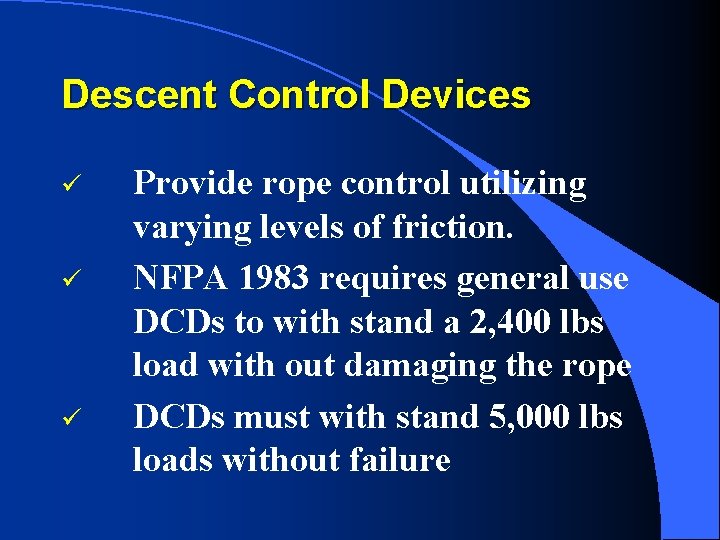 Descent Control Devices Provide rope control utilizing varying levels of friction. ü NFPA 1983