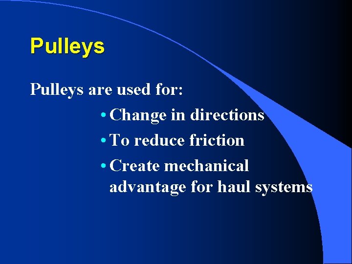 Pulleys are used for: • Change in directions • To reduce friction • Create