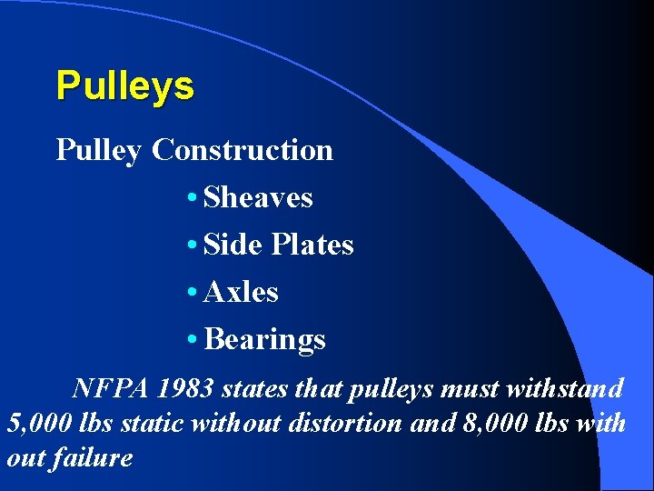 Pulleys Pulley Construction • Sheaves • Side Plates • Axles • Bearings NFPA 1983