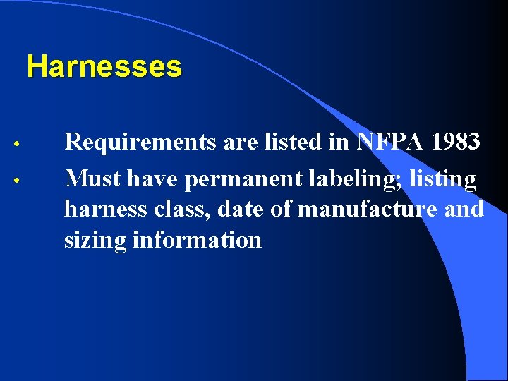 Harnesses • • Requirements are listed in NFPA 1983 Must have permanent labeling; listing