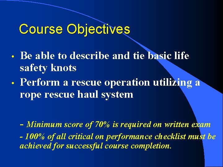 Course Objectives • • Be able to describe and tie basic life safety knots