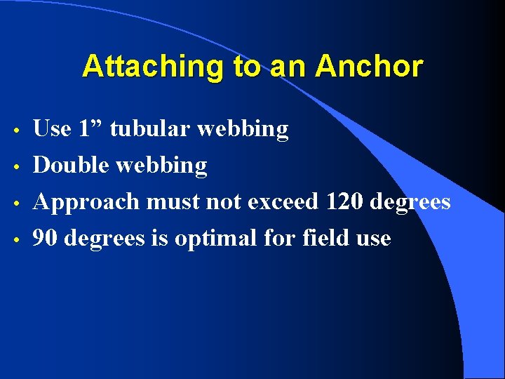 Attaching to an Anchor • • Use 1” tubular webbing Double webbing Approach must