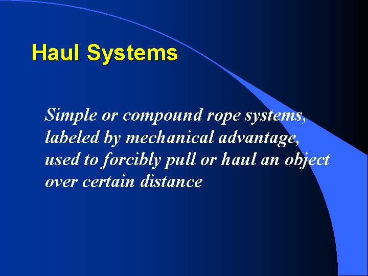 Haul Systems Simple or compound rope systems, labeled by mechanical advantage, used to forcibly