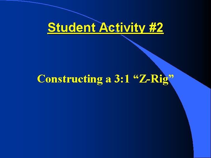 Student Activity #2 Constructing a 3: 1 “Z-Rig” 