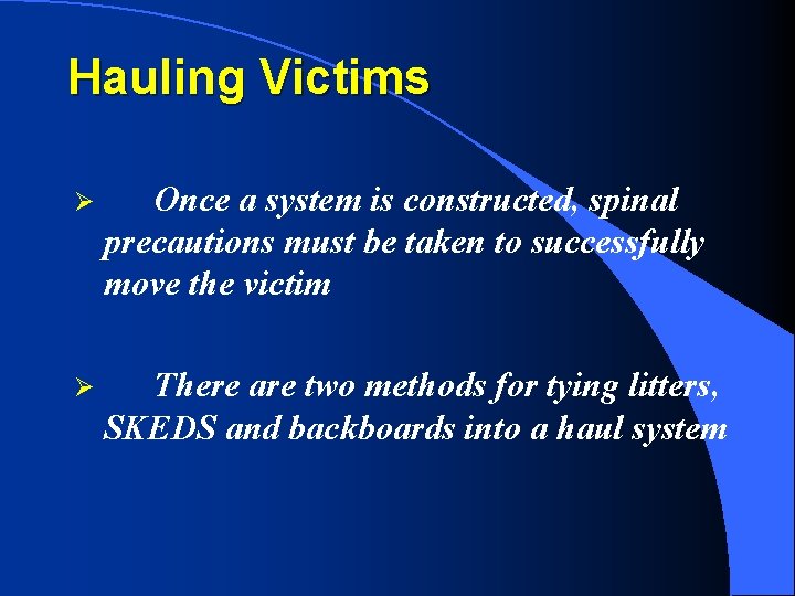 Hauling Victims Ø Once a system is constructed, spinal precautions must be taken to