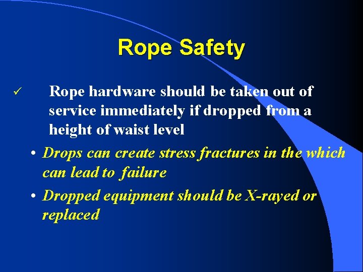 Rope Safety ü Rope hardware should be taken out of service immediately if dropped