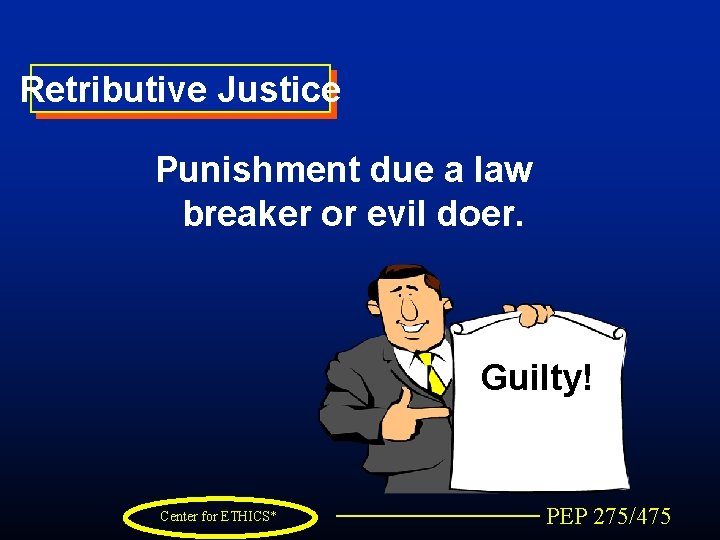 Retributive Justice Punishment due a law breaker or evil doer. Guilty! Center for ETHICS*