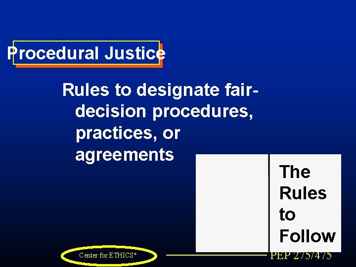 Procedural Justice Rules to designate fairdecision procedures, practices, or agreements Center for ETHICS* The