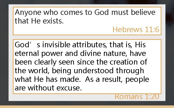 Anyone who comes to God must believe that He exists. Hebrews 11: 6 God’s