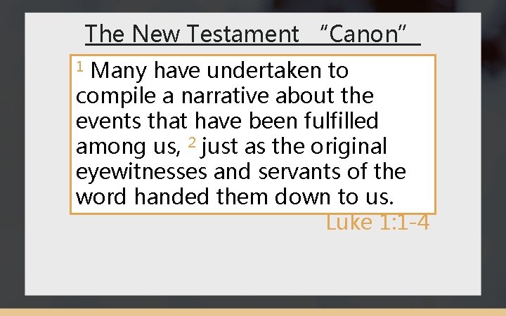 The New Testament “Canon” Many have undertaken to compile a narrative about the events